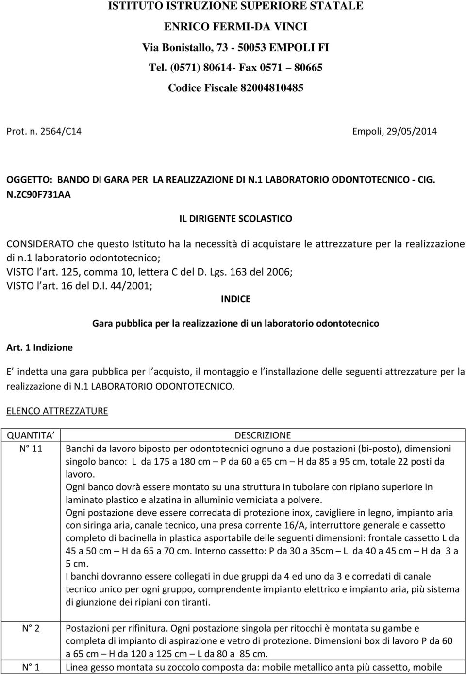 1 LABORATORIO ODONTOTECNICO - CIG. N.ZC90F731AA IL DIRIGENTE SCOLASTICO CONSIDERATO che questo Istituto ha la necessità di acquistare le attrezzature per la realizzazione di n.