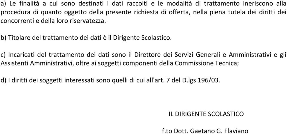 c) Incaricati del trattamento dei dati sono il Direttore dei Servizi Generali e Amministrativi e gli Assistenti Amministrativi, oltre ai soggetti