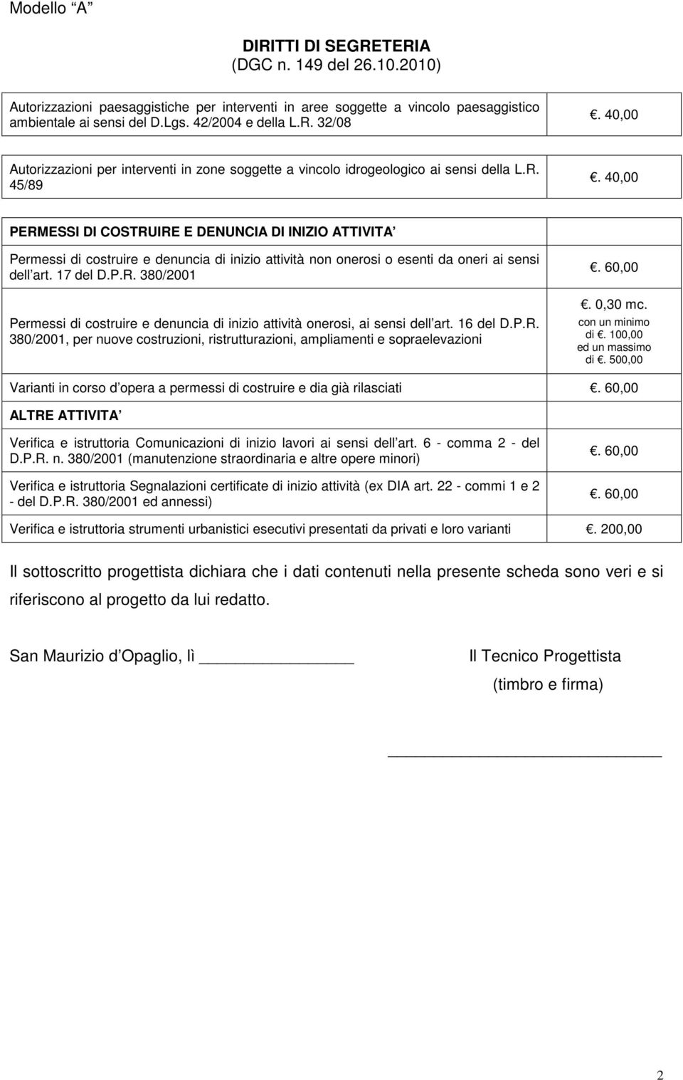 40,00 PERMESSI DI COSTRUIRE E DENUNCIA DI INIZIO ATTIVITA Permessi di costruire e denuncia di inizio attività non onerosi o esenti da oneri ai sensi dell art. 17 del D.P.R. 380/2001 Permessi di costruire e denuncia di inizio attività onerosi, ai sensi dell art.