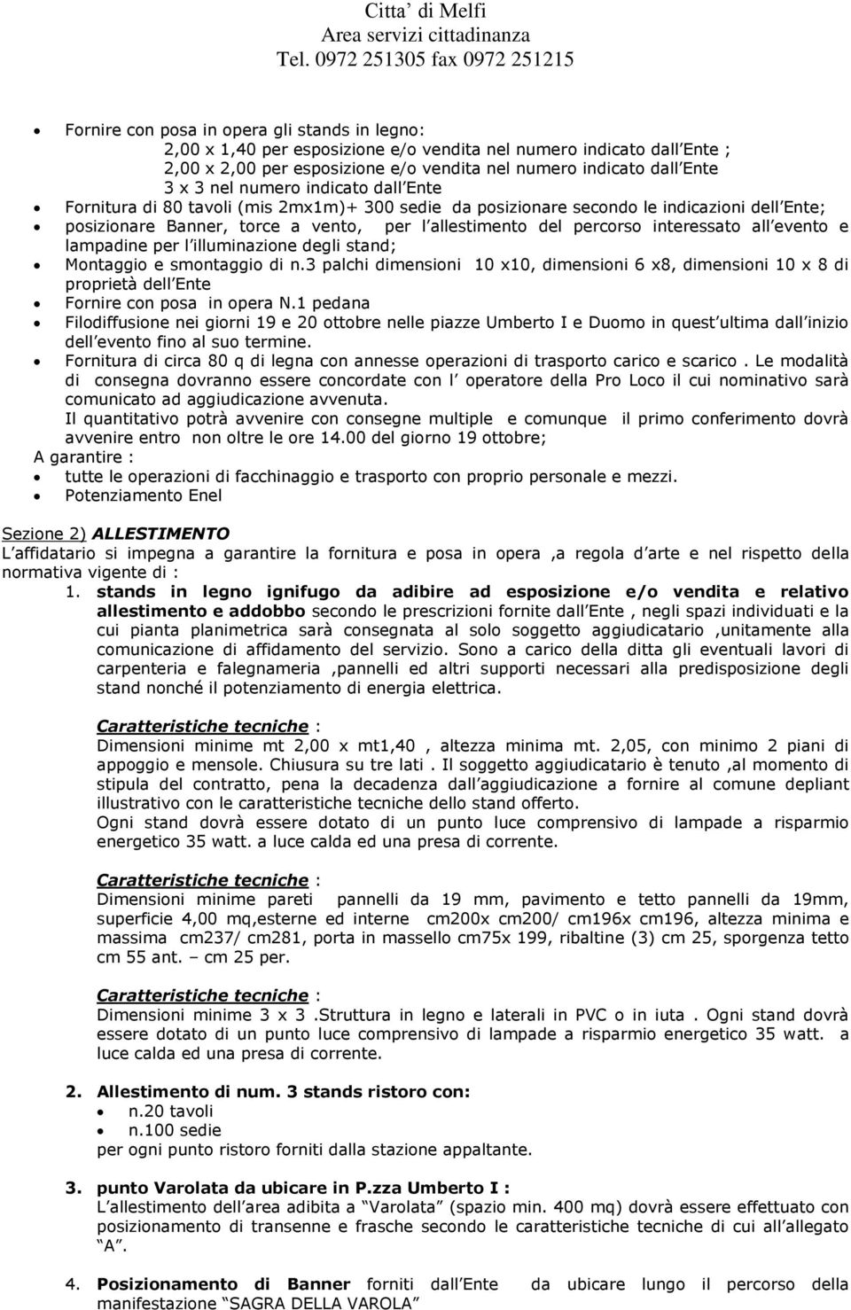 all evento e lampadine per l illuminazione degli stand; Montaggio e smontaggio di n.3 palchi dimensioni 10 x10, dimensioni 6 x8, dimensioni 10 x 8 di proprietà dell Ente Fornire con posa in opera N.