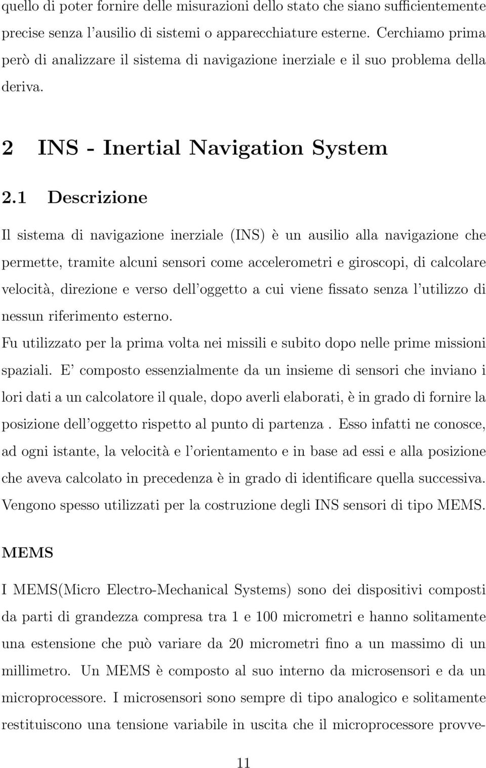 1 Descrizione Il sistema di navigazione inerziale (INS) è un ausilio alla navigazione che permette, tramite alcuni sensori come accelerometri e giroscopi, di calcolare velocità, direzione e verso