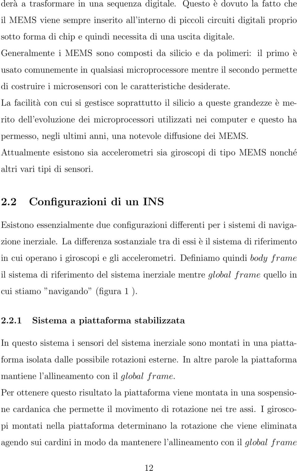 Generalmente i MEMS sono composti da silicio e da polimeri: il primo è usato comunemente in qualsiasi microprocessore mentre il secondo permette di costruire i microsensori con le caratteristiche