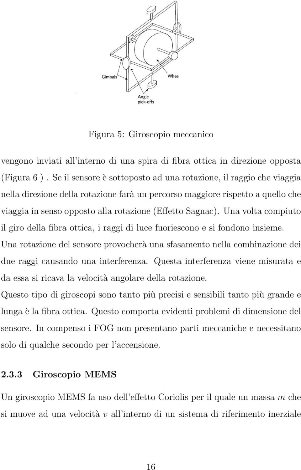 Sagnac). Una volta compiuto il giro della fibra ottica, i raggi di luce fuoriescono e si fondono insieme.