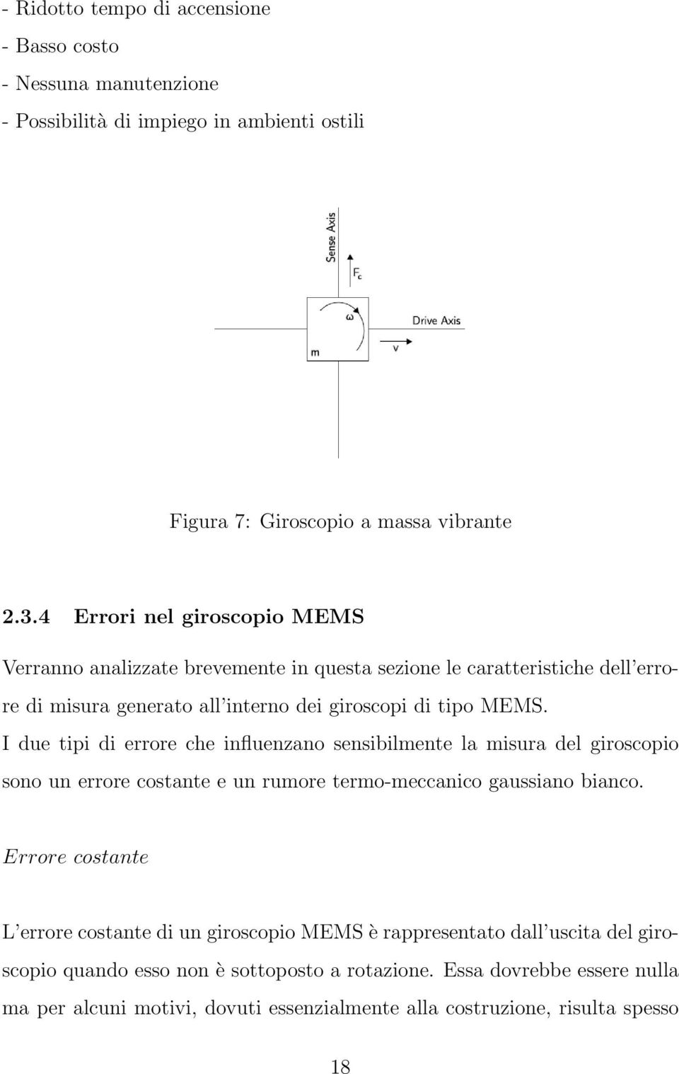 I due tipi di errore che influenzano sensibilmente la misura del giroscopio sono un errore costante e un rumore termo-meccanico gaussiano bianco.