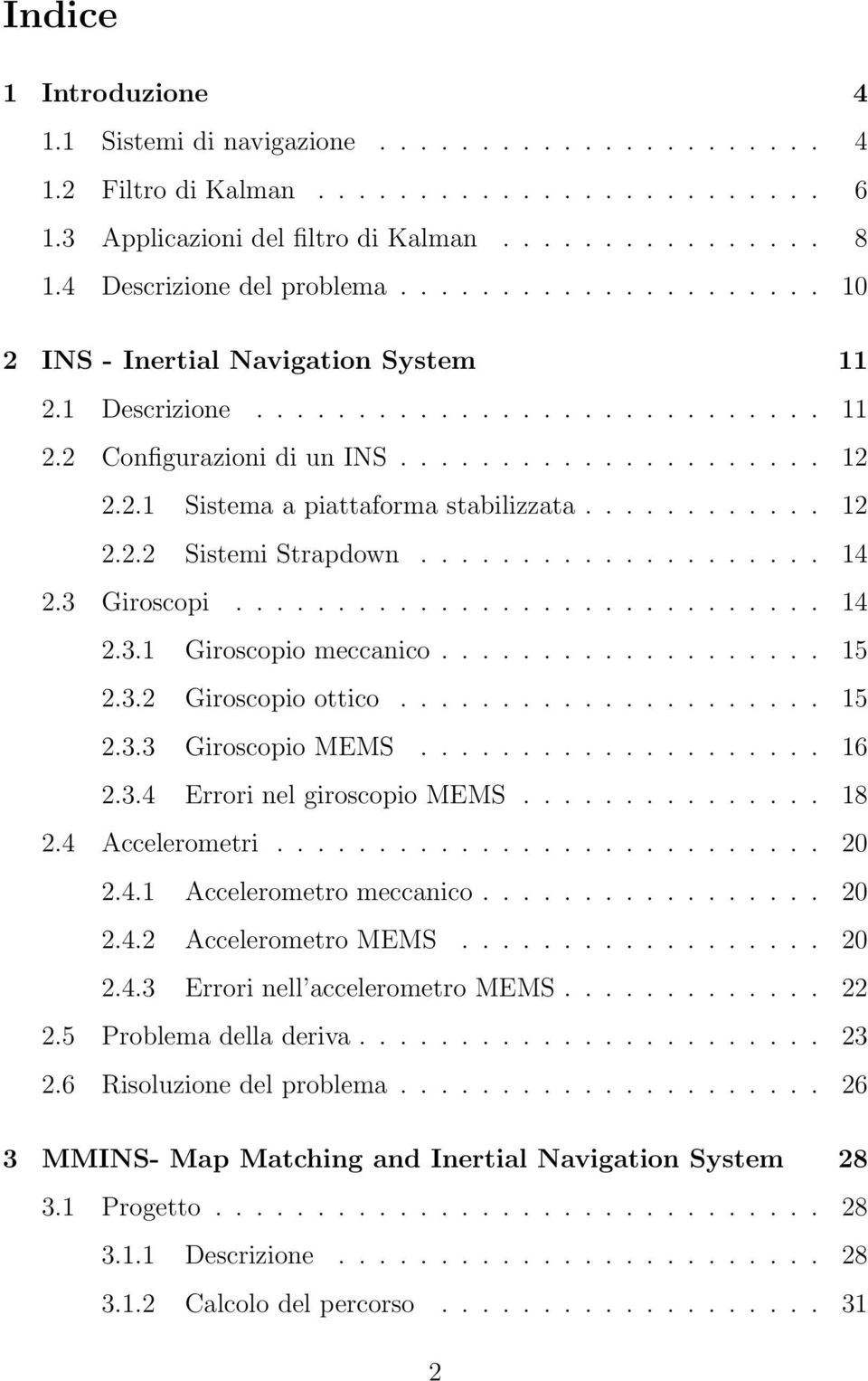 ........... 12 2.2.2 Sistemi Strapdown.................... 14 2.3 Giroscopi............................. 14 2.3.1 Giroscopio meccanico................... 15 2.3.2 Giroscopio ottico..................... 15 2.3.3 Giroscopio MEMS.