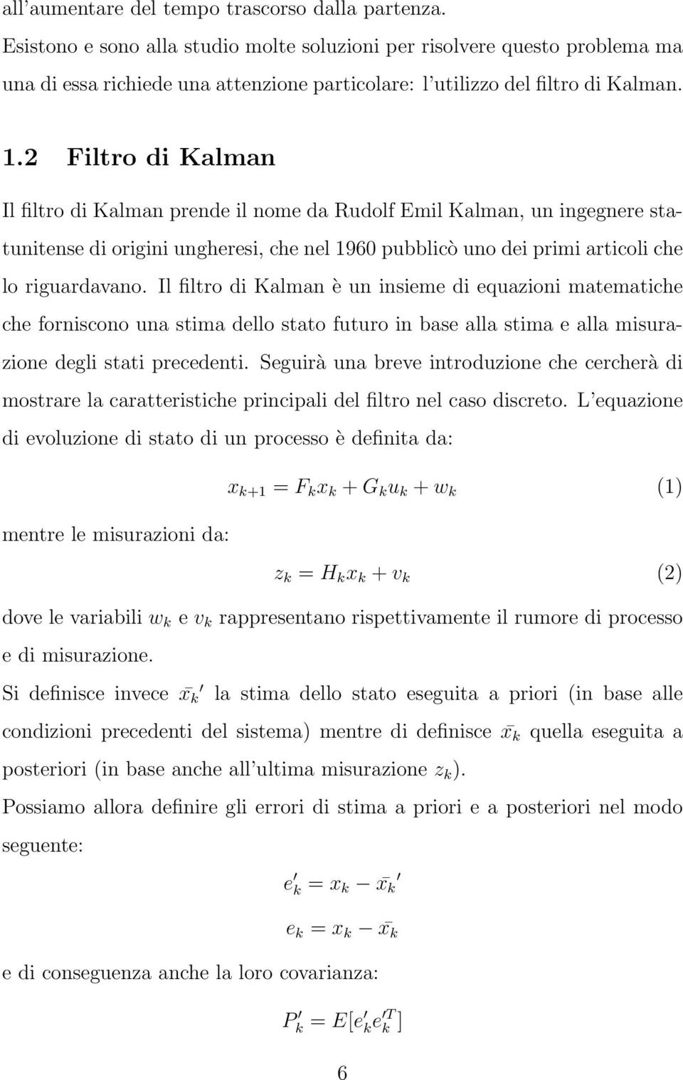 2 Filtro di Kalman Il filtro di Kalman prende il nome da Rudolf Emil Kalman, un ingegnere statunitense di origini ungheresi, che nel 1960 pubblicò uno dei primi articoli che lo riguardavano.