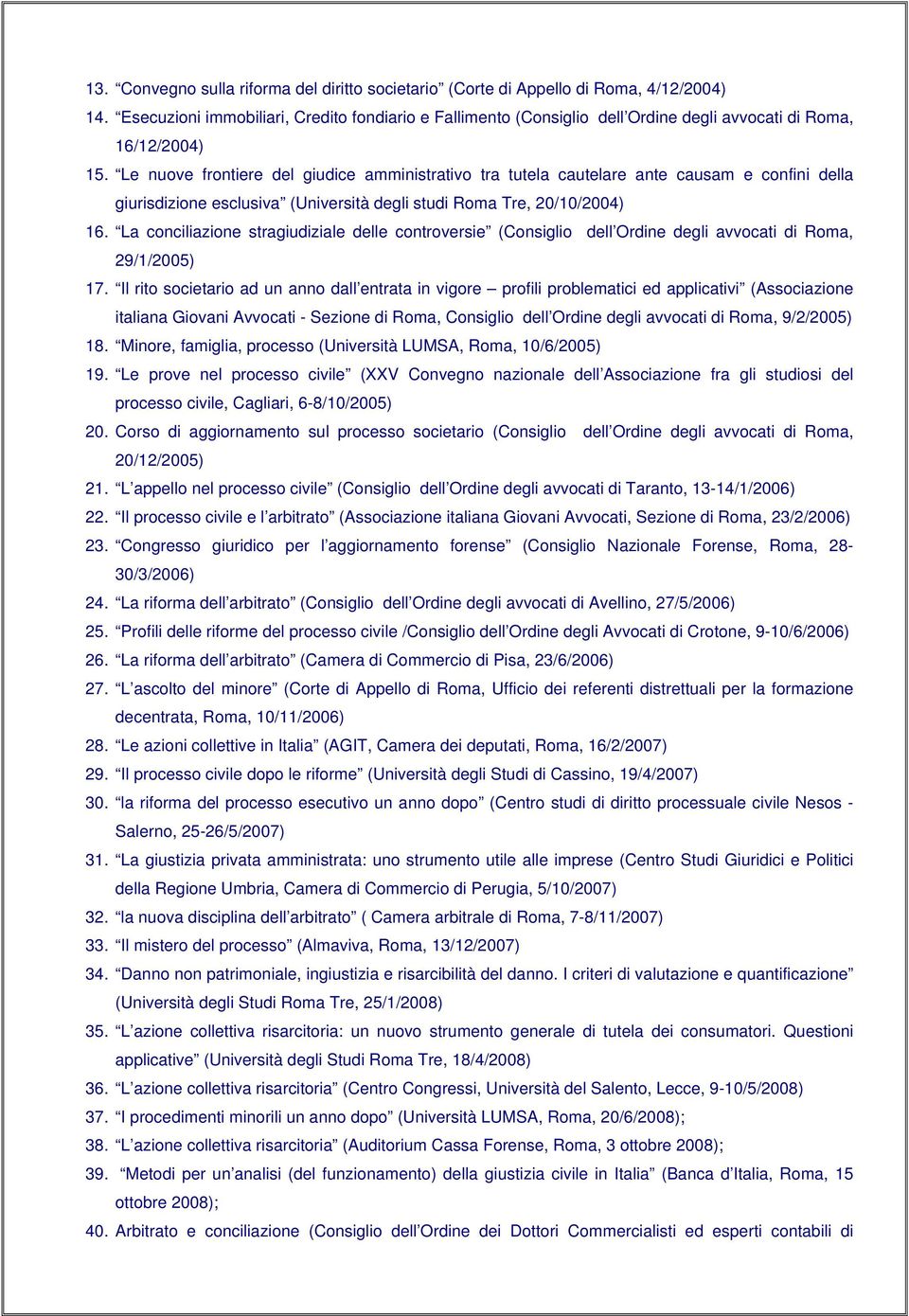 Le nuove frontiere del giudice amministrativo tra tutela cautelare ante causam e confini della giurisdizione esclusiva (Università degli studi Roma Tre, 20/10/2004) 16.