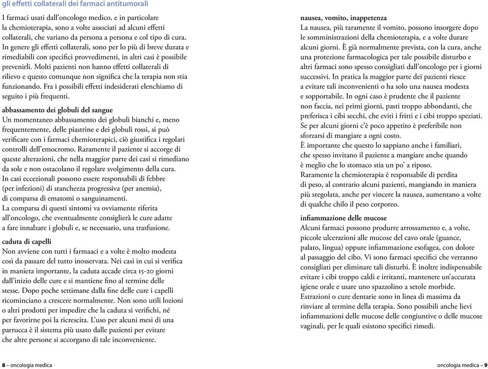 Molti pazienti non hanno effetti collaterali di rilievo e questo comunque non significa che la terapia non stia funzionando. Fra i possibili effetti indesiderati elenchiamo di seguito i più frequenti.