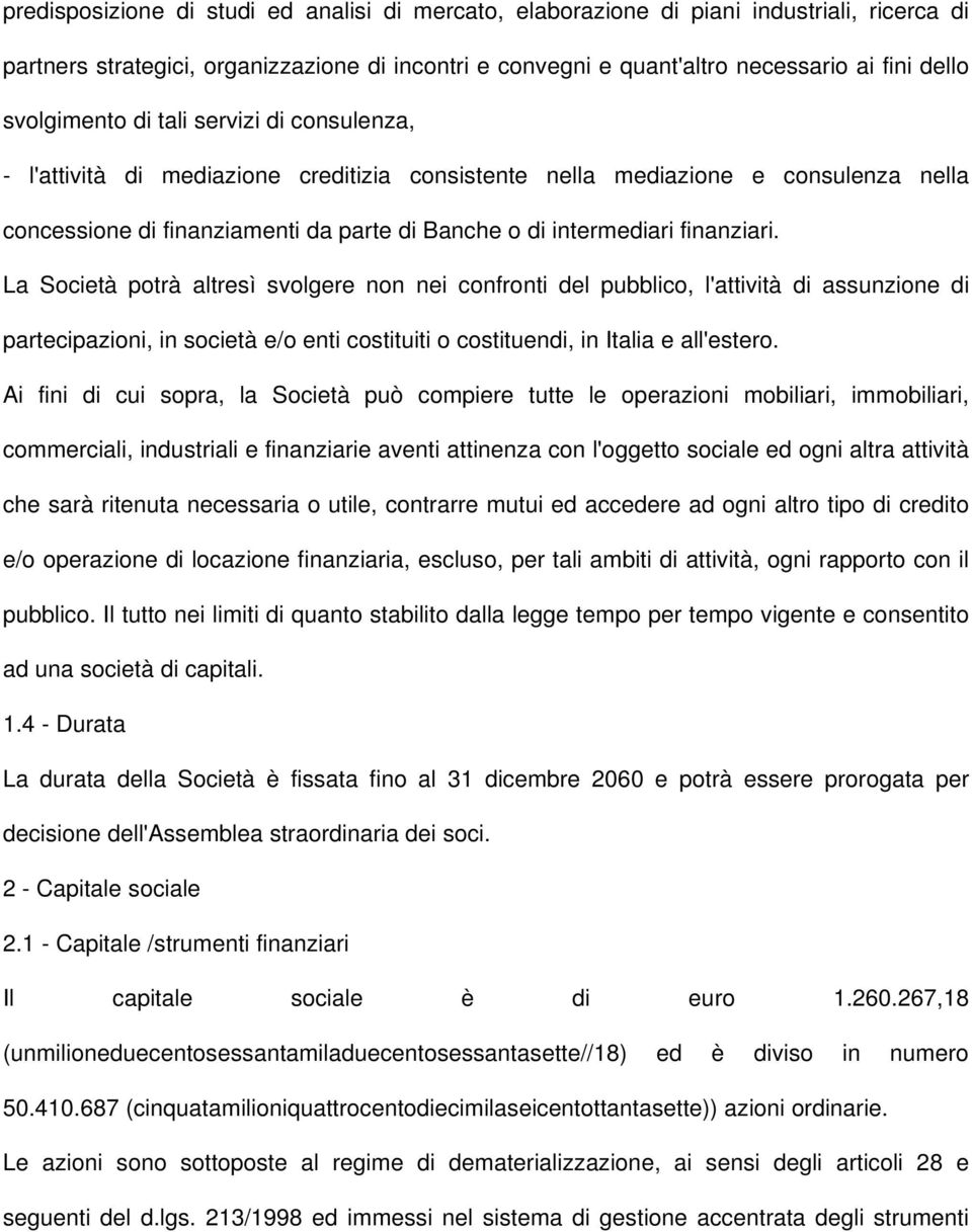 finanziari. La Società potrà altresì svolgere non nei confronti del pubblico, l'attività di assunzione di partecipazioni, in società e/o enti costituiti o costituendi, in Italia e all'estero.