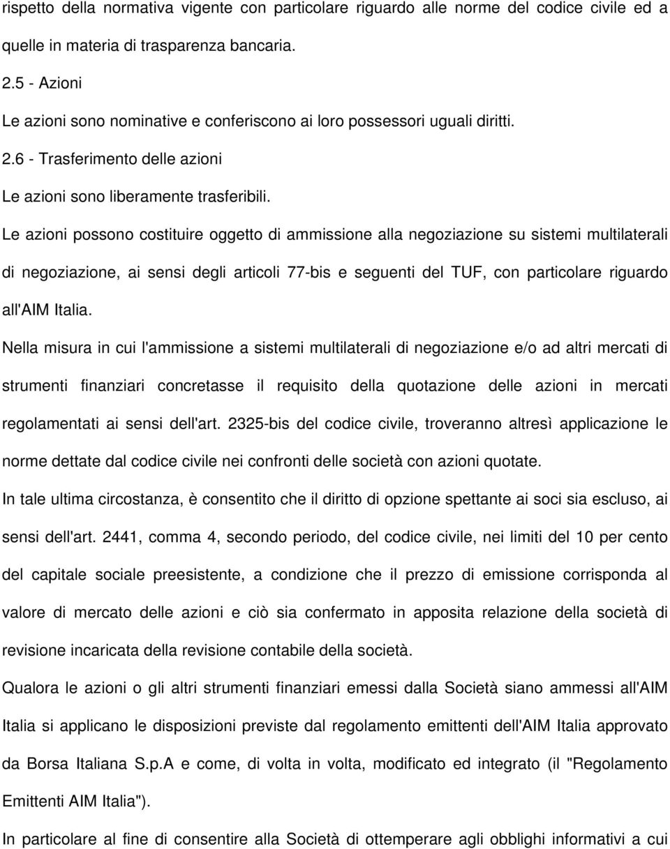 Le azioni possono costituire oggetto di ammissione alla negoziazione su sistemi multilaterali di negoziazione, ai sensi degli articoli 77-bis e seguenti del TUF, con particolare riguardo all'aim