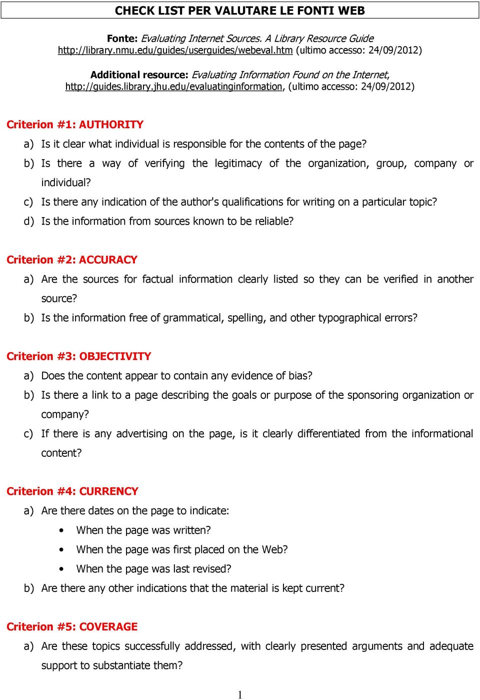 edu/evaluatinginformation, (ultimo accesso: 24/09/2012) Criterion #1: AUTHORITY a) Is it clear what individual is responsible for the contents of the page?