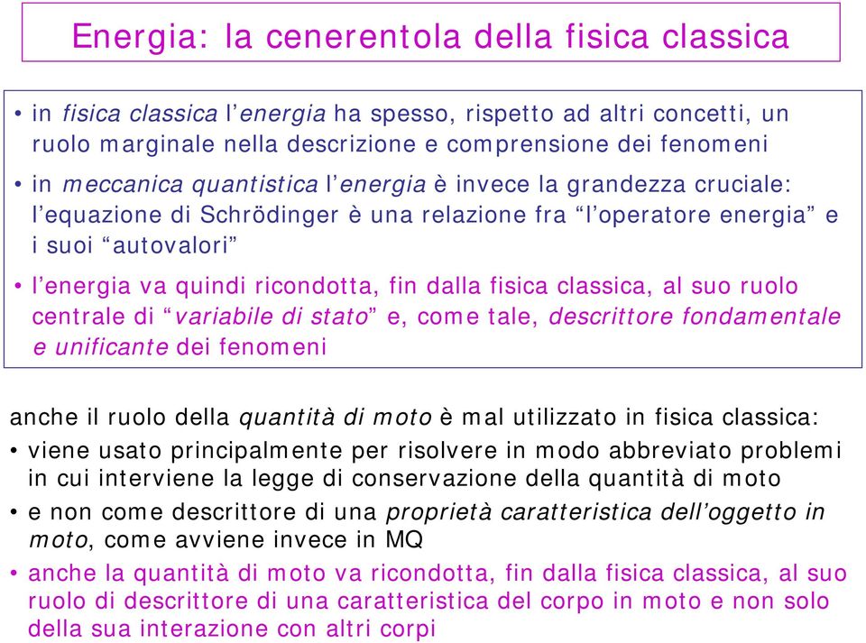 al suo ruolo centrale di variabile di stato e, come tale, descrittore fondamentale e unificante dei fenomeni anche il ruolo della quantità di moto è mal utilizzato in fisica classica: viene usato