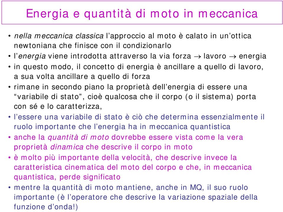 variabile di stato, cioè qualcosa che il corpo (o il sistema) porta con sé e lo caratterizza, l essere una variabile di stato è ciò che determina essenzialmente il ruolo importante che l energia ha