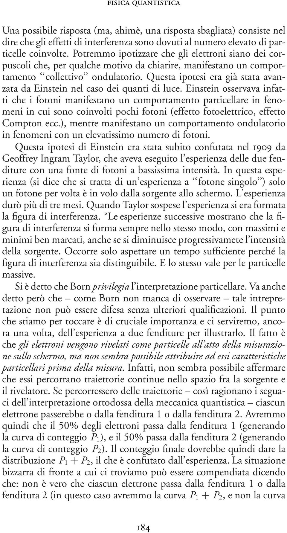 Questa ipotesi era già stata avanzata da Einstein nel caso dei quanti di luce.