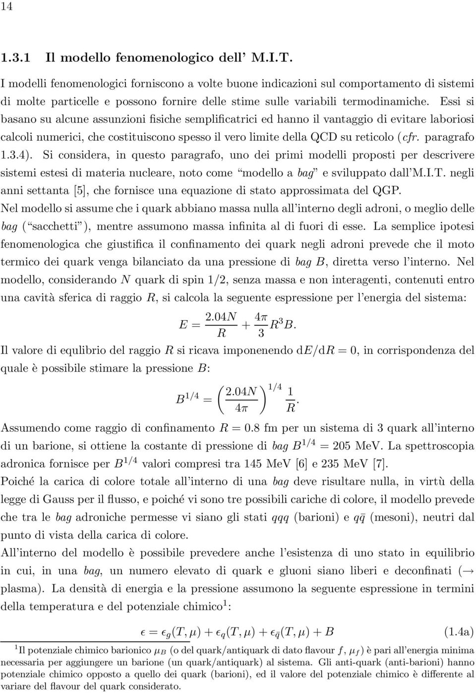 Essi si basano su alcune assunzioni fisiche semplificatrici ed hanno il vantaggio di evitare laboriosi calcoli numerici, che costituiscono spesso il vero limite della QCD su reticolo (cfr.