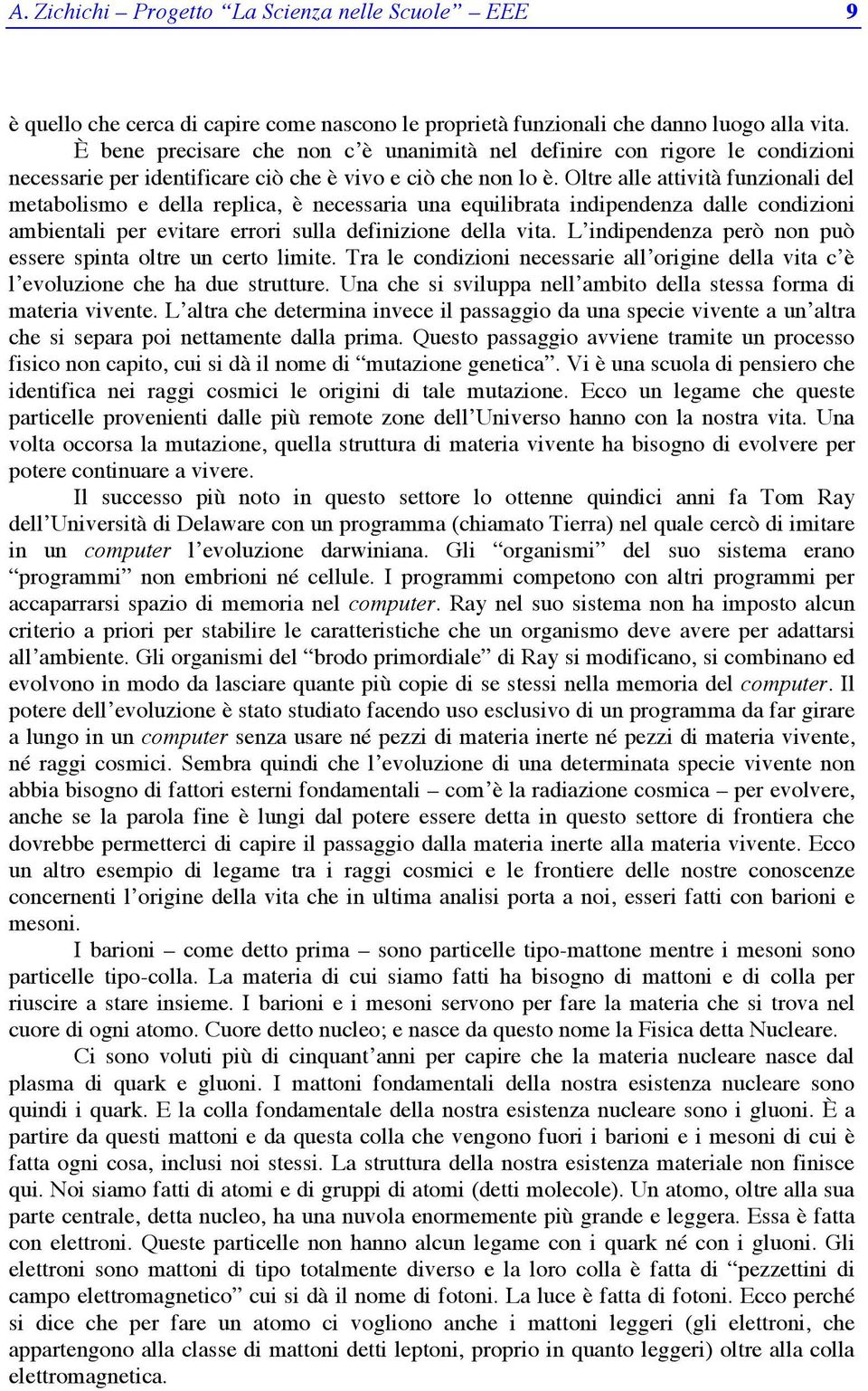 Oltre alle attività funzionali del metabolismo e della replica, è necessaria una equilibrata indipendenza dalle condizioni ambientali per evitare errori sulla definizione della vita.