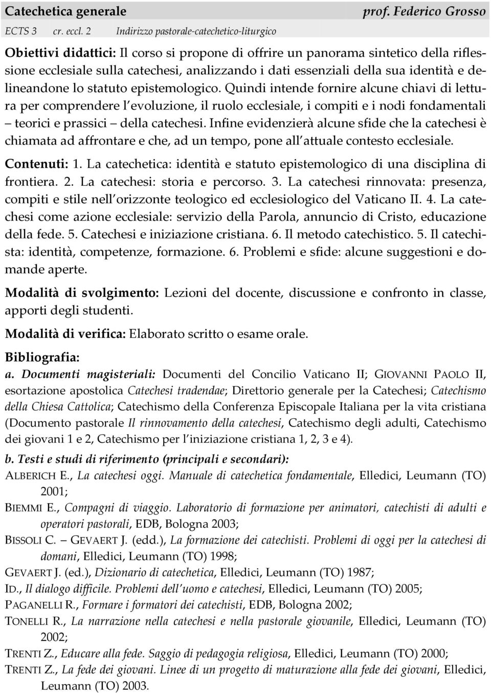 lo statuto epistemologico. Quindi intende fornire alcune chiavi di lettura per comprendere l evoluzione, il ruolo ecclesiale, i compiti e i nodi fondamentali teorici e prassici della catechesi.