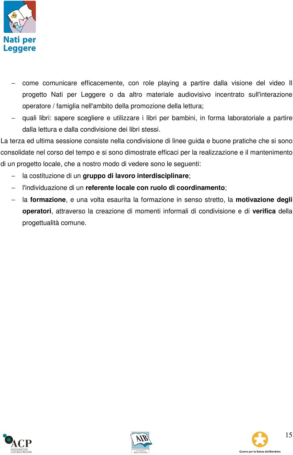 La terza ed ultima sessione consiste nella condivisione di linee guida e buone pratiche che si sono consolidate nel corso del tempo e si sono dimostrate efficaci per la realizzazione e il