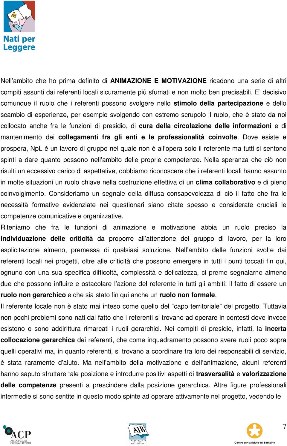 collocato anche fra le funzioni di presidio, di cura della circolazione delle informazioni e di mantenimento dei collegamenti fra gli enti e le professionalità coinvolte.