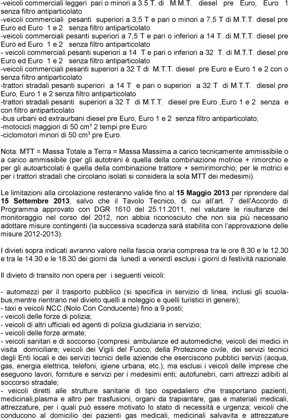 T.T. diesel pre Euro, Euro 1 e 2 -trattori stradali pesanti superiori a 32 T di M.T.T. diesel pre Euro,Euro 1 e 2 senza e con filtro antiparticolato -bus urbani ed extraurbani diesel pre Euro, Euro 1