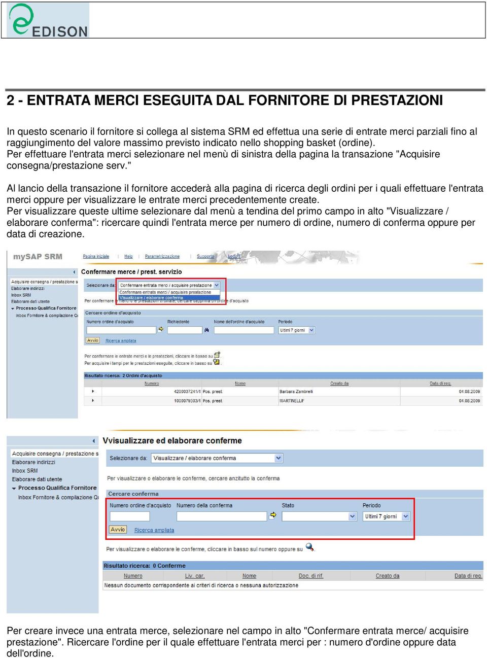 " Al lancio della transazione il fornitore accederà alla pagina di ricerca degli ordini per i quali effettuare l'entrata merci oppure per visualizzare le entrate merci precedentemente create.