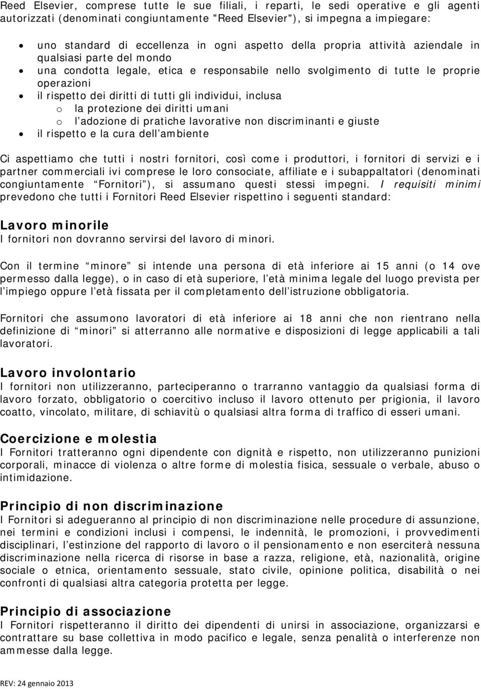 gli individui, inclusa o la protezione dei diritti umani o l adozione di pratiche lavorative non discriminanti e giuste il rispetto e la cura dell ambiente Ci aspettiamo che tutti i nostri fornitori,