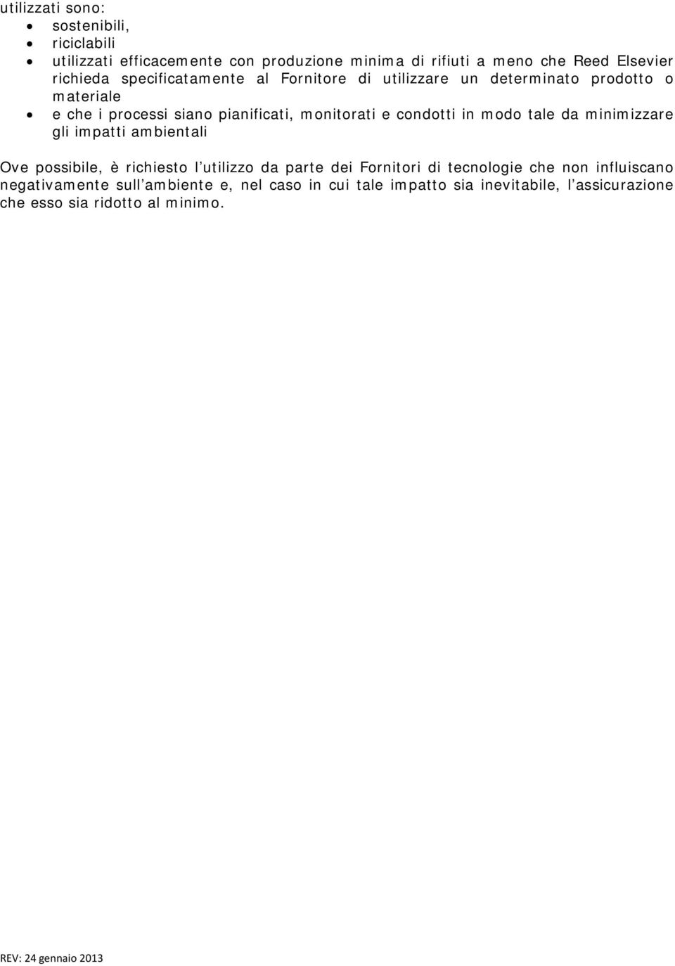 condotti in modo tale da minimizzare gli impatti ambientali Ove possibile, è richiesto l utilizzo da parte dei Fornitori di tecnologie