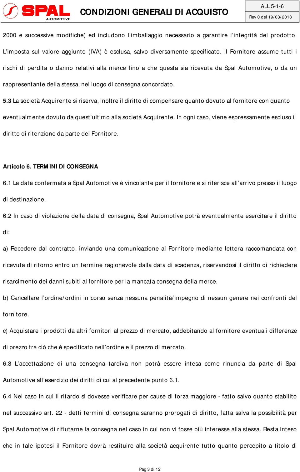 3 La società Acquirente si riserva, inoltre il diritto di compensare quanto dovuto al fornitore con quanto eventualmente dovuto da quest ultimo alla società Acquirente.