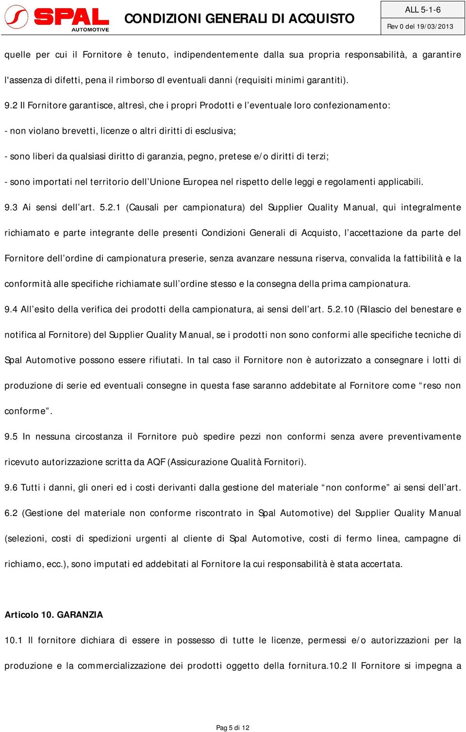 garanzia, pegno, pretese e/o diritti di terzi; - sono importati nel territorio dell Unione Europea nel rispetto delle leggi e regolamenti applicabili. 9.3 Ai sensi dell art. 5.2.