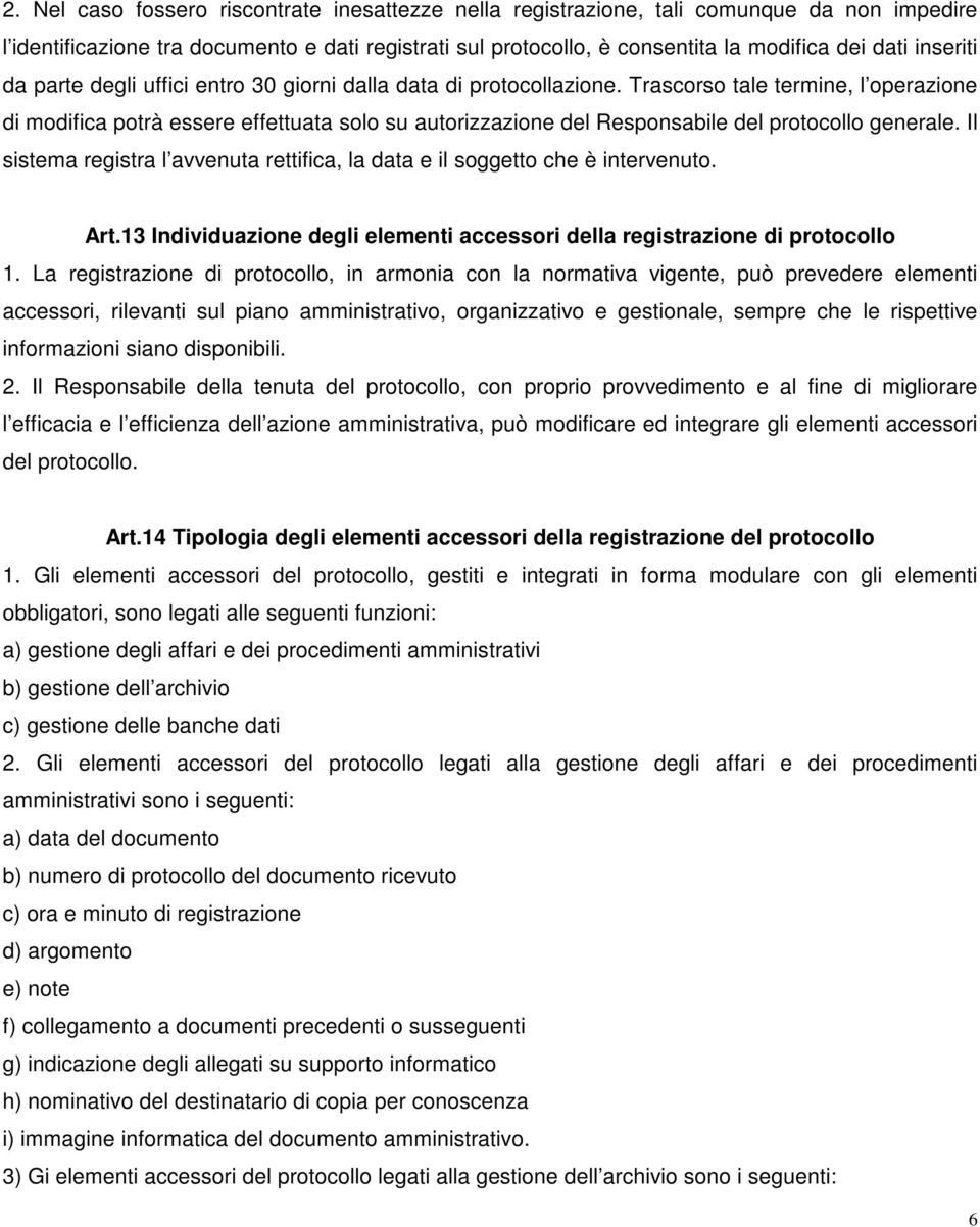 Trascorso tale termine, l operazione di modifica potrà essere effettuata solo su autorizzazione del Responsabile del protocollo generale.