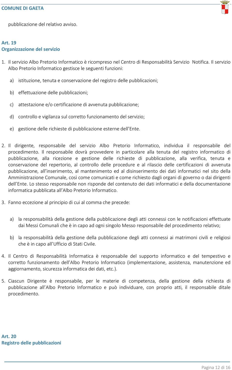 certificazione di avvenuta pubblicazione; d) controllo e vigilanza sul corretto funzionamento del servizio; e) gestione delle richieste di pubblicazione esterne dell Ente. 2.