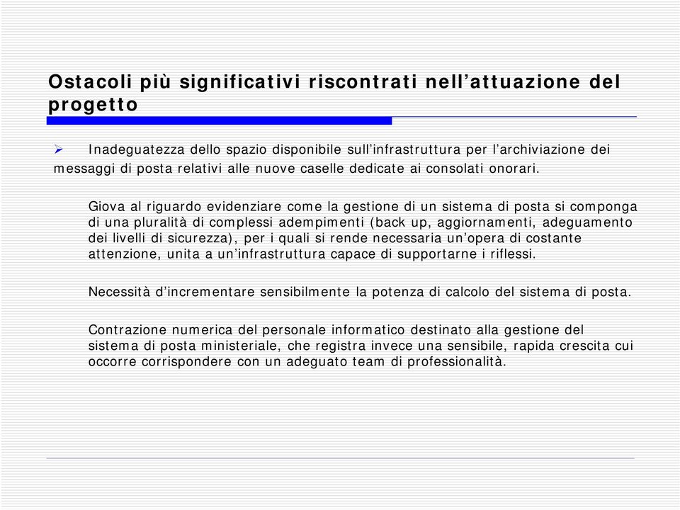 Giova al riguardo evidenziare come la gestione di un sistema di posta si componga di una pluralità di complessi adempimenti (back up, aggiornamenti, adeguamento dei livelli di sicurezza), per i quali