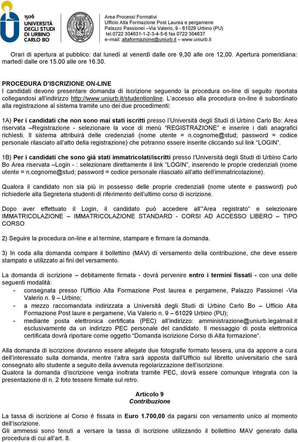 PROCEDURA D ISCRIZIONE ON-LINE I candidati devono presentare domanda di iscrizione seguendo la procedura on-line di seguito riportata collegandosi all indirizzo http://www.uniurb.it/studentionline.