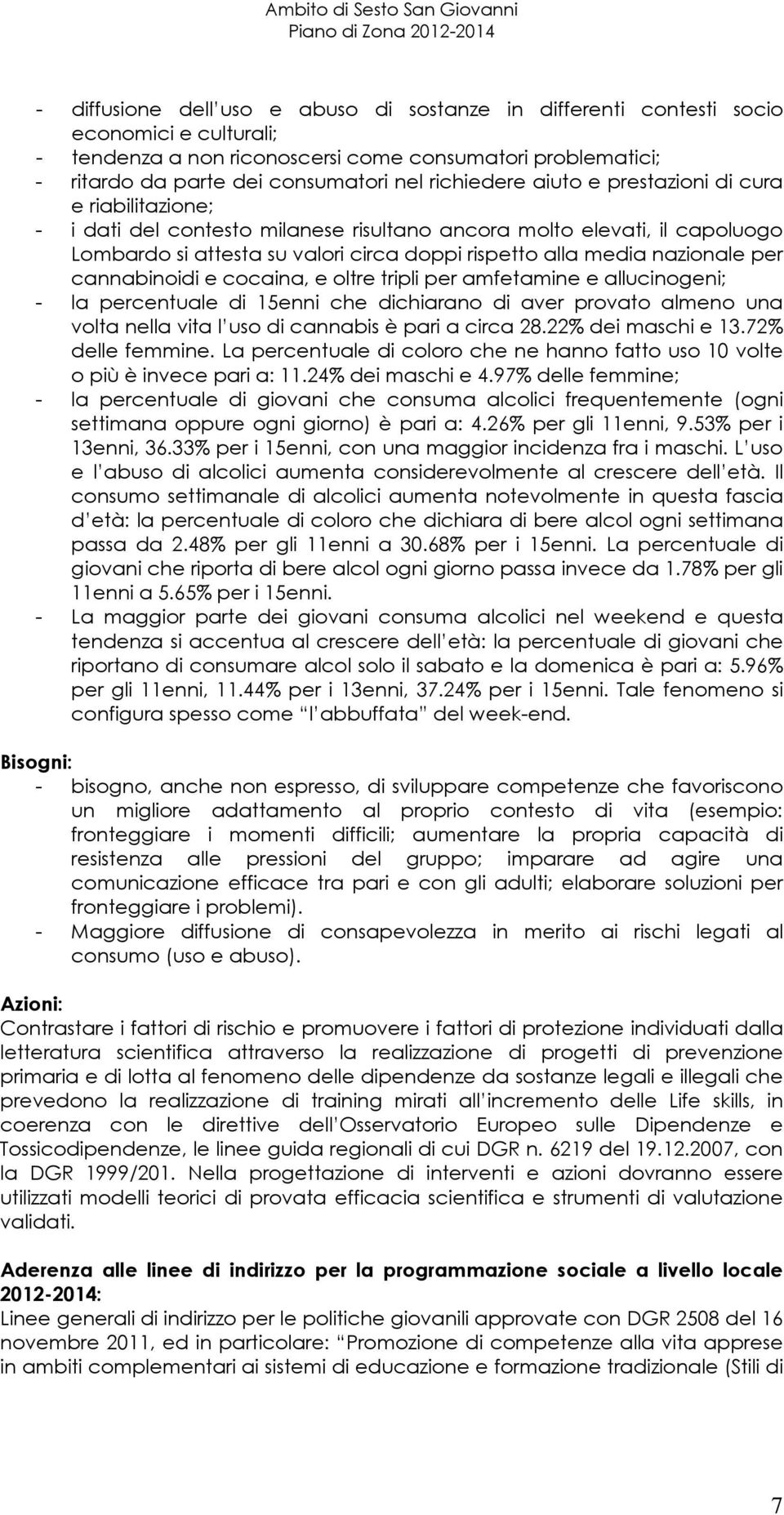 nazionale per cannabinoidi e cocaina, e oltre tripli per amfetamine e allucinogeni; - la percentuale di 15enni che dichiarano di aver provato almeno una volta nella vita l uso di cannabis è pari a