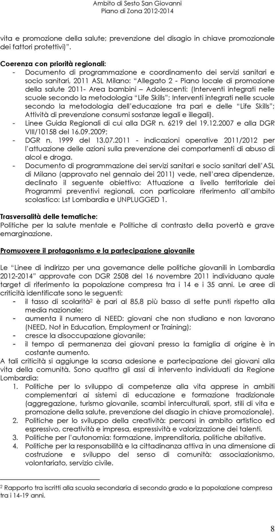 integrati nelle scuole secondo la metodologia Life Skills ; Interventi integrati nelle scuole secondo la metodologia dell educazione tra pari e delle Life Skills ; Attività di prevenzione consumi