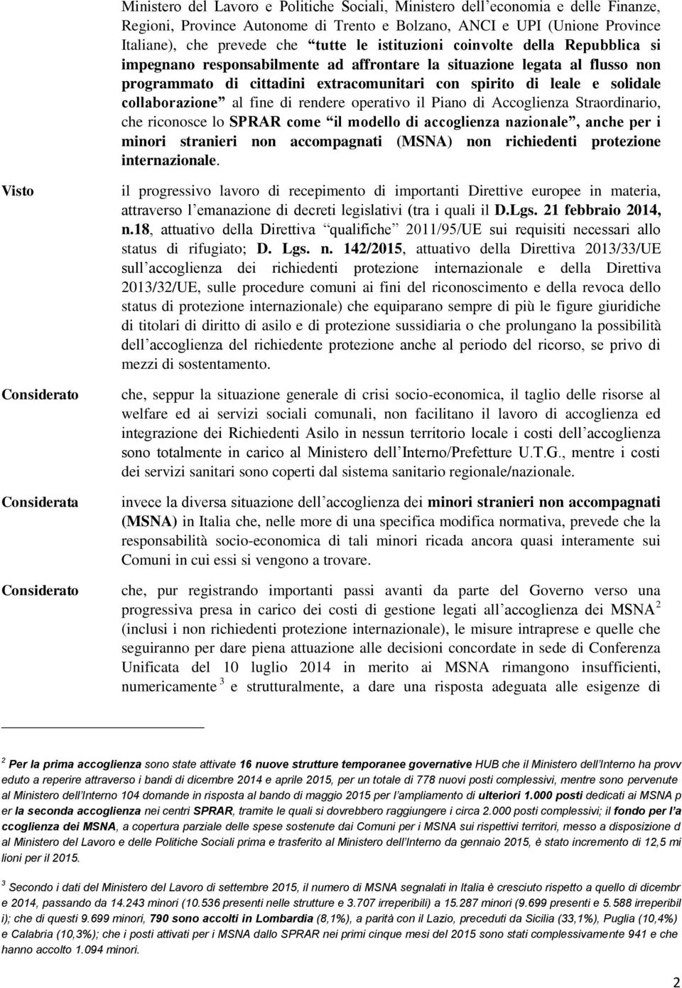 collaborazione al fine di rendere operativo il Piano di Accoglienza Straordinario, che riconosce lo SPRAR come il modello di accoglienza nazionale, anche per i minori stranieri non accompagnati