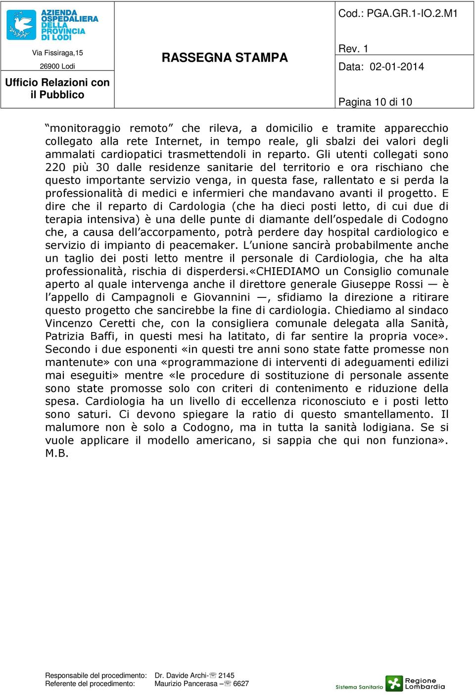 Gli utenti collegati sono 220 più 30 dalle residenze sanitarie del territorio e ora rischiano che questo importante servizio venga, in questa fase, rallentato e si perda la professionalità di medici