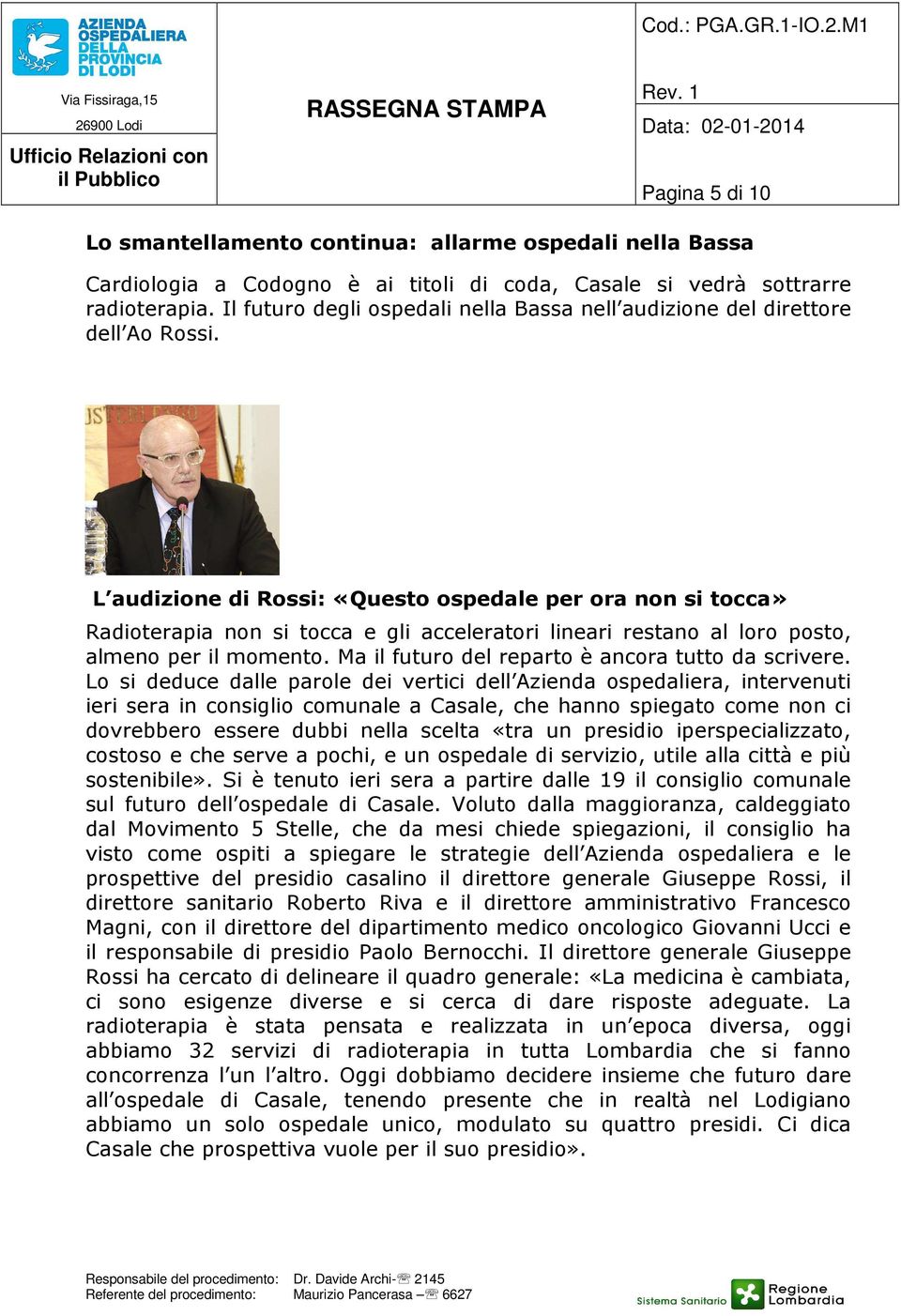 L audizione di Rossi: «Questo ospedale per ora non si tocca» Radioterapia non si tocca e gli acceleratori lineari restano al loro posto, almeno per il momento.