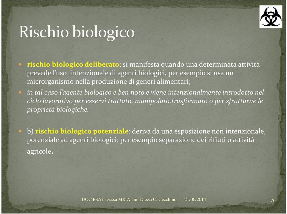 nel ciclo lavorativo per esservi trattato, manipolato,trasformato o per sfruttarne le proprietà biologiche.