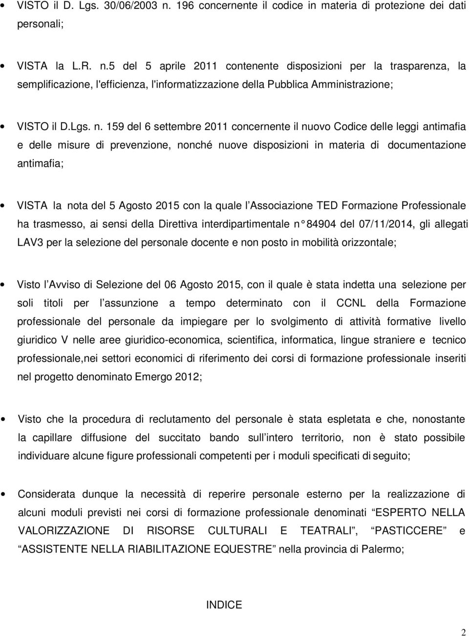 159 del 6 settembre 2011 concernente il nuovo Codice delle leggi antimafia e delle misure di prevenzione, nonché nuove disposizioni in materia di documentazione antimafia; VISTA la nota del 5 Agosto