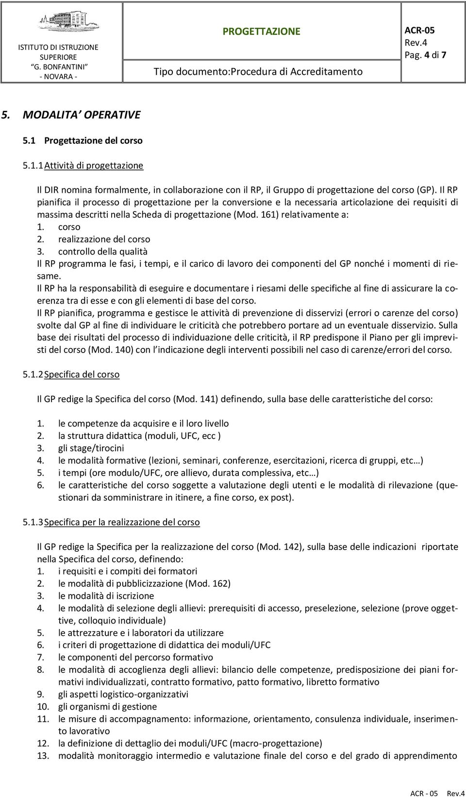 realizzazione del corso 3. controllo della qualità Il RP programma le fasi, i tempi, e il carico di lavoro dei componenti del GP nonché i momenti di riesame.