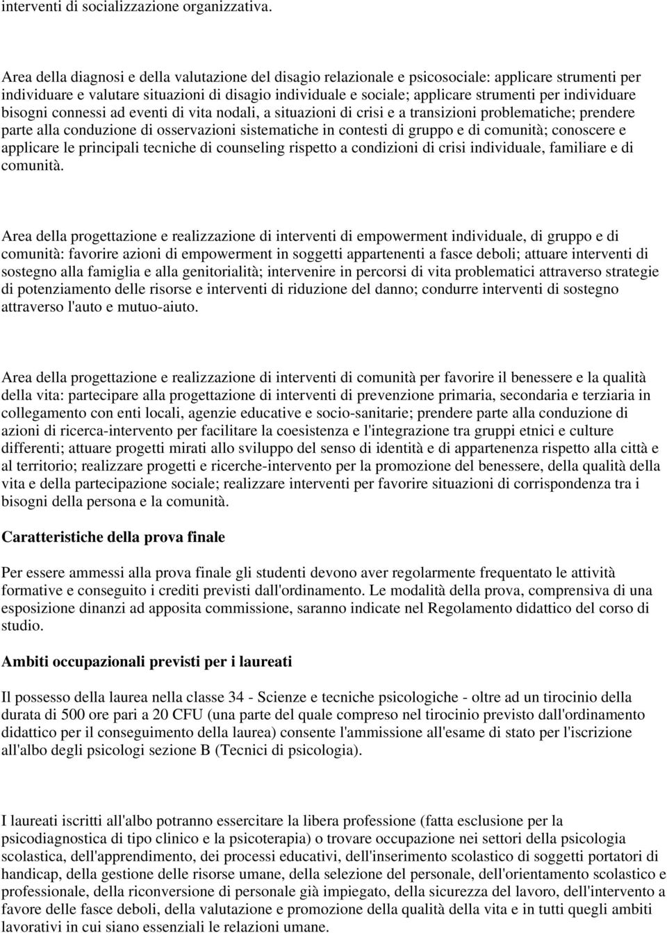 individuare bisogni connessi ad eventi di vita nodali, a situazioni di crisi e a transizioni problematiche; prendere parte alla conduzione di osservazioni sistematiche in contesti di gruppo e di