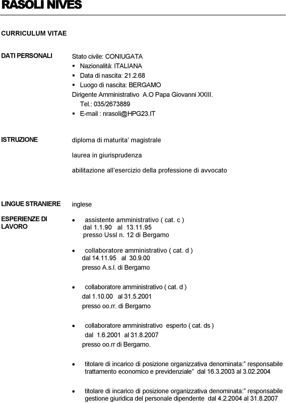 it ISTRUZIONE diploma di maturita magistrale laurea in giurisprudenza abilitazione all esercizio della professione di avvocato LINGUE STRANIERE ESPERIENZE DI LAVORO inglese assistente amministrativo