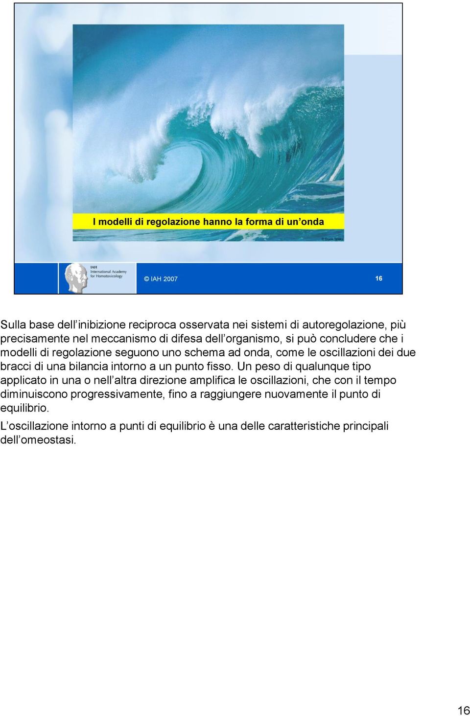 Un peso di qualunque tipo applicato in una o nell altra direzione amplifica le oscillazioni, che con il tempo diminuiscono progressivamente, fino