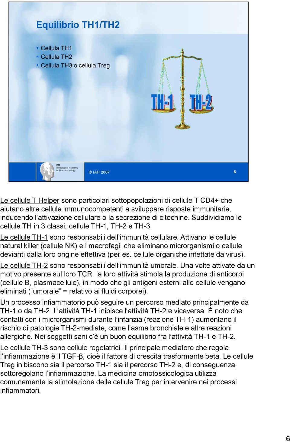 Attivano le cellule natural killer (cellule NK) e i macrofagi, che eliminano microrganismi o cellule devianti dalla loro origine effettiva (per es. cellule organiche infettate da virus).