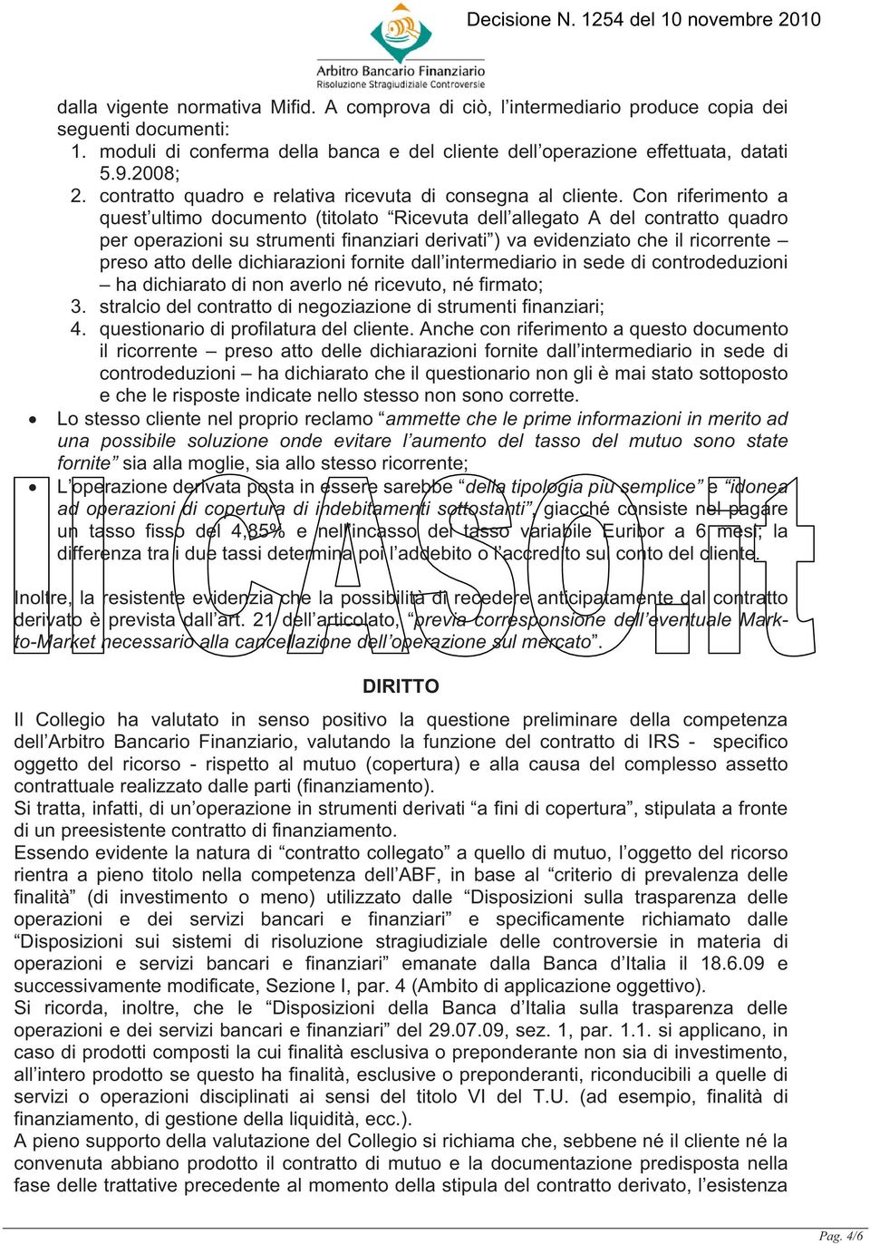 Con riferimento a quest ultimo documento (titolato Ricevuta dell allegato A del contratto quadro per operazioni su strumenti finanziari derivati ) va evidenziato che il ricorrente preso atto delle