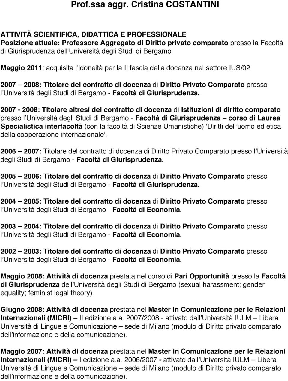 Studi di Bergamo Maggio 2011: acquisita l idoneità per la II fascia della docenza nel settore IUS/02 2007 2008: Titolare del contratto di docenza di Diritto Privato Comparato presso lʼuniversità