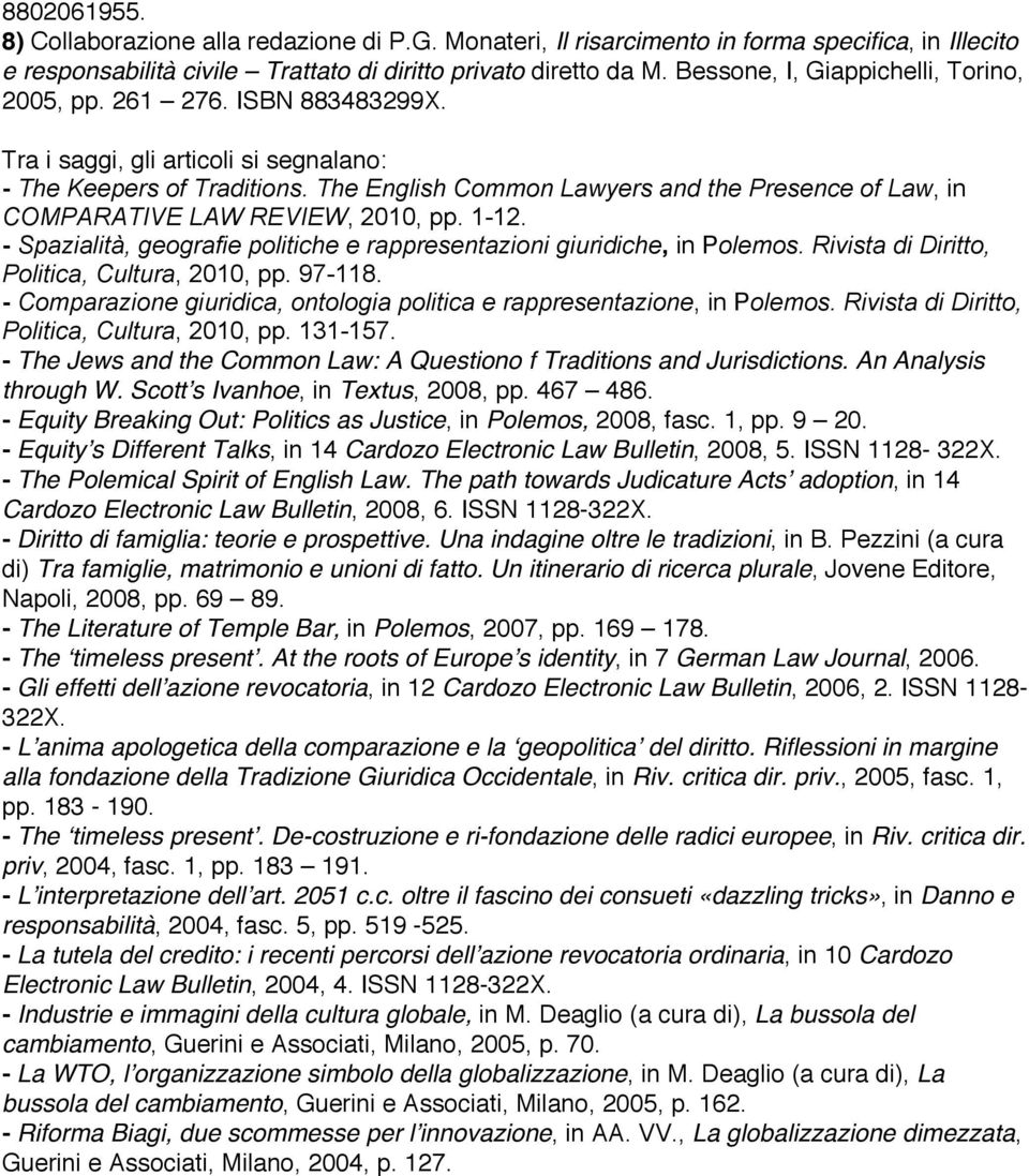 The English Common Lawyers and the Presence of Law, in COMPARATIVE LAW REVIEW, 2010, pp. 1-12. - Spazialità, geografie politiche e rappresentazioni giuridiche, in Polemos.