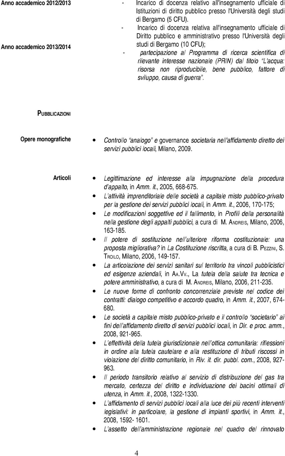 scientifica di rilevante interesse nazionale (PRIN) dal titolo L'acqua: risorsa non riproducibile, bene pubblico, fattore di sviluppo, causa di guerra.