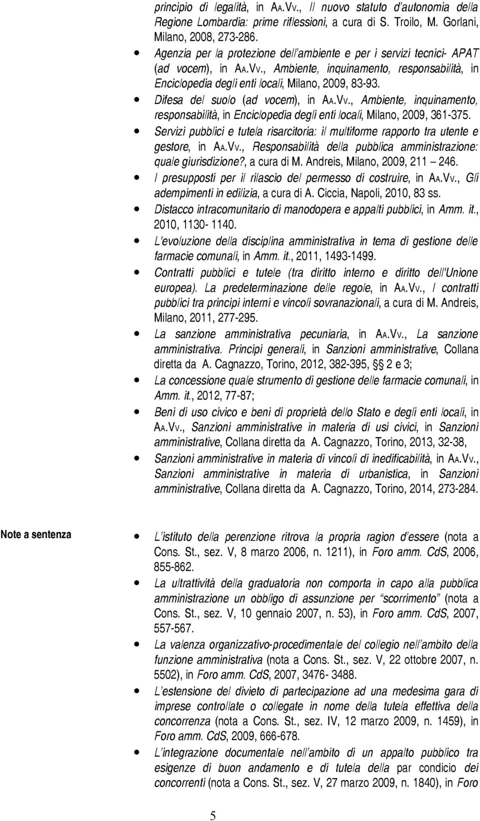 Difesa del suolo (ad vocem), in AA.VV., Ambiente, inquinamento, responsabilità, in Enciclopedia degli enti locali, Milano, 2009, 361-375.